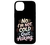 Carcasa para iPhone 14 Plus No I'm Not Cold Quit Asking Sarcasmo del Clima Helado -