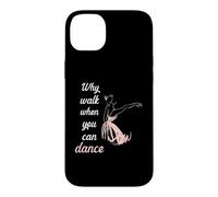 Carcasa para iPhone 14 Plus Why Walk When You Can Dance Ballet