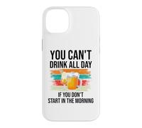 Carcasa para iPhone 14 Plus You Cant Drink All Day If You Dont Start in The Morning Beer