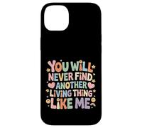 Carcasa para iPhone 14 Plus You Will Never Find Another Living Thing Like Me -