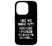 Carcasa para iPhone 14 Pro Are We Done Yet Because I Paused My Game Funny Gamer Meme