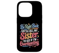 Carcasa para iPhone 14 Pro Be Right Back Calling My Sister Ask If I'm Overreacting -