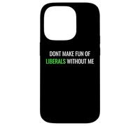 Carcasa para iPhone 14 Pro Don’t Make Fun of Liberals Without Me Funny Political tee
