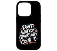 Carcasa para iPhone 14 Pro Don't Wait for Opportunity, Create It - Cita Motivacional