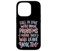 Carcasa para iPhone 14 Pro Fall In Love with Your Problems They Will Leave You Too
