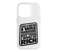 Carcasa para iPhone 14 Pro Had A Dream I Was Handsome But Then I Woke Up Rich