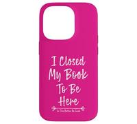Carcasa para iPhone 14 Pro I Closed My Book To Be Here So This Better Be Good