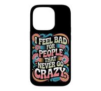 Carcasa para iPhone 14 Pro I Feel Bad For People That Never Go Crazy Locura Espontánea