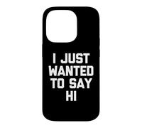 Carcasa para iPhone 14 Pro I Just Wanted To Say Hi - Novedad sarcástica Divertida