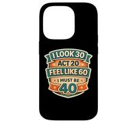 Carcasa para iPhone 14 Pro I Look 30 Act 20 Feel Like 60 I Must Be 40 40th Birthday Fun
