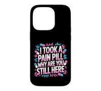 Carcasa para iPhone 14 Pro I Took A Pain Pill Why Are You Still Here Sarcasmo -