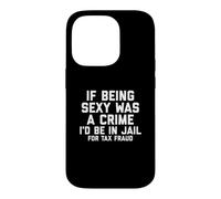 Carcasa para iPhone 14 Pro If Being Sexy Was A Crime I'D Be In Jail For Tax Fraud Joke
