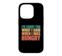 Carcasa para iPhone 14 Pro I'm Sorry For What I Said When I Was Hungry