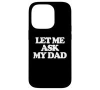 Carcasa para iPhone 14 Pro Let Me Ask My Dad - Divertido Dicho sarcástico Lindo y Genial