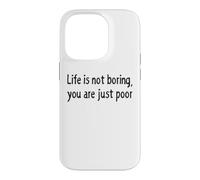 Carcasa para iPhone 14 Pro Life is Not Boring You Are Just Poor Funny Sarcástico Cita