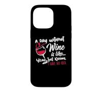 Carcasa para iPhone 14 Pro MAX A Day Without Wine Is Like Just Kidding - Wine Drinker Funny