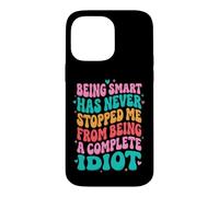 Carcasa para iPhone 14 Pro MAX Being Smart Has Never Stopped Me from Being A Complete Idiot