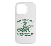 Carcasa para iPhone 14 Pro MAX Born To Dilly Dally and Known To Lollygag