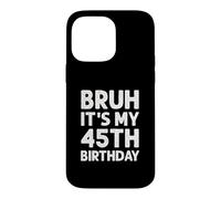 Carcasa para iPhone 14 Pro MAX Camiseta Bruh It's My 45th Birthday para Hombre, 45 años