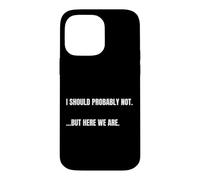 Carcasa para iPhone 14 Pro MAX Cita sarcástica I Should Probably Not. But Here We Are Funny