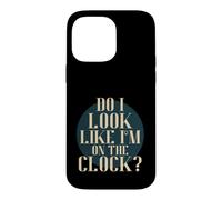 Carcasa para iPhone 14 Pro MAX Do I Look Like I'm on The Clock? Funny Work Attitude Retro