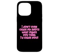 Carcasa para iPhone 14 Pro MAX Gracioso I Don't Even Chase My Shots Why Would I Chase You