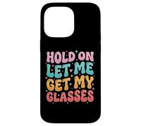 Carcasa para iPhone 14 Pro MAX Hold On Let Me Get My Glasses