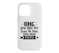 Carcasa para iPhone 14 Pro MAX How Dare You Leave Me Here with These People Funny Coworker