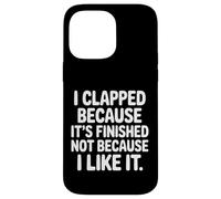 Carcasa para iPhone 14 Pro MAX I Clapped Because It's Over Not Because I Liked It |-