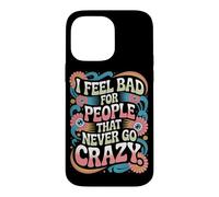 Carcasa para iPhone 14 Pro MAX I Feel Bad For People That Never Go Crazy Locura Espontánea