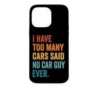 Carcasa para iPhone 14 Pro MAX I Have Too Many Cars Said No Car Guy Ever