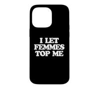 Carcasa para iPhone 14 Pro MAX I Let Femmes Top Me -Funny Diciendo Orgullo Gay Queer LGBTQ+Gay