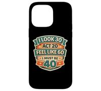 Carcasa para iPhone 14 Pro MAX I Look 30 Act 20 Feel Like 60 I Must Be 40 40th Birthday Fun
