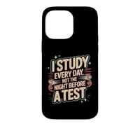 Carcasa para iPhone 14 Pro MAX I Study Every Day, Not The Night Before A Test