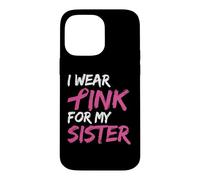 Carcasa para iPhone 14 Pro MAX I Wear Pink For My Sister Breast Cancer Awareness