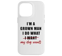 Carcasa para iPhone 14 Pro MAX I'm a Grown Man I Do What... My Dog Wants - Funny Dad Humor