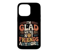 Carcasa para iPhone 14 Pro MAX I'm Glad We're Not Friends Anymore Ex Mejores Amigas
