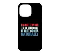 Carcasa para iPhone 14 Pro MAX I'm Not Trying To Be Difficult It Just Comes Naturally