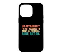 Carcasa para iPhone 14 Pro MAX So Apparently I'm Not Allowed To Adopt All The Dogs