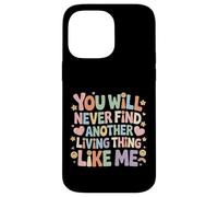Carcasa para iPhone 14 Pro MAX You Will Never Find Another Living Thing Like Me -