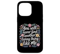 Carcasa para iPhone 14 Pro MAX You Will Never Find Another Living Thing Like Me -