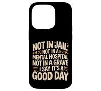 Carcasa para iPhone 14 Pro Not In Jail Hospital Or Grave It's A Good Day -