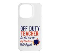 Carcasa para iPhone 14 Pro Off Duty Teacher Do Not Ask Me Any Questions Until August