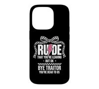 Carcasa para iPhone 14 Pro Rude That You'Re Leaving But Ok Bye Traitor Youre Dead To Us