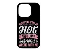 Carcasa para iPhone 14 Pro Sorry For Being So Hot and Funny Idk What's Wrong with Me