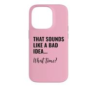 Carcasa para iPhone 14 Pro That Sounds Like a Bad Idea What Time Men This is a Bad Idea