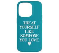 Carcasa para iPhone 14 Pro Treat Yourself Like Someone You Love Treat You Like You Self