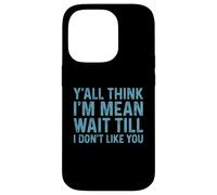 Carcasa para iPhone 14 Pro Y'all Think I'm Mean Wait Till I Don't Like You