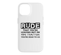 Carcasa para iPhone 14 Rude That You'Re Leaving But Ok Bye Traitor Youre Dead To Us