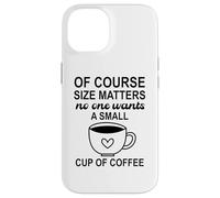 Carcasa para iPhone 14 Size of Course Matters No One Wants a Small Cup of Coffee